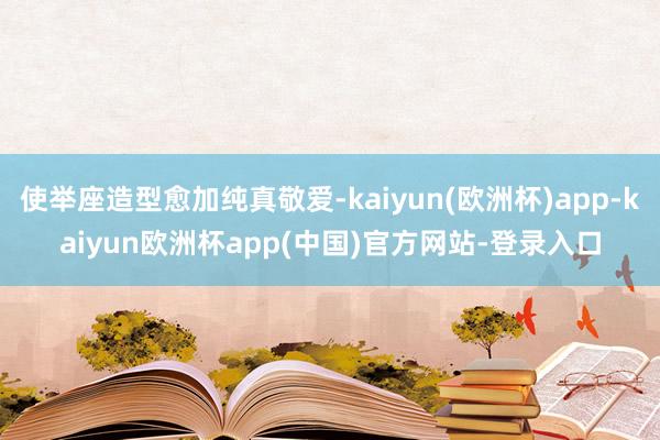 使举座造型愈加纯真敬爱-kaiyun(欧洲杯)app-kaiyun欧洲杯app(中国)官方网站-登录入口