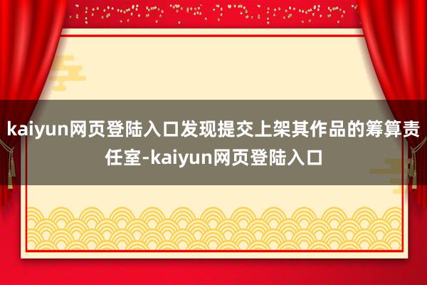 kaiyun网页登陆入口发现提交上架其作品的筹算责任室-kaiyun网页登陆入口