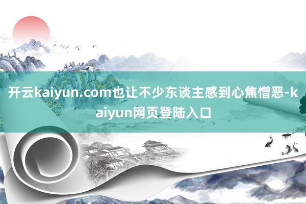 开云kaiyun.com也让不少东谈主感到心焦憎恶-kaiyun网页登陆入口