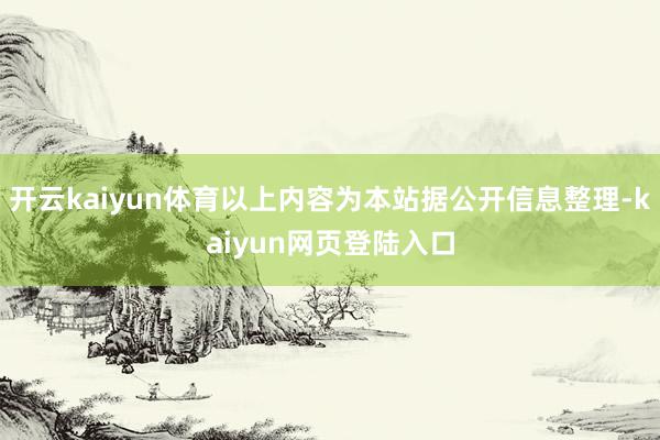 开云kaiyun体育以上内容为本站据公开信息整理-kaiyun网页登陆入口